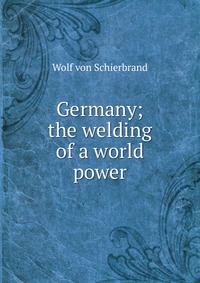 Germany; the welding of a world power