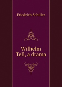 Wilhelm Tell, a drama