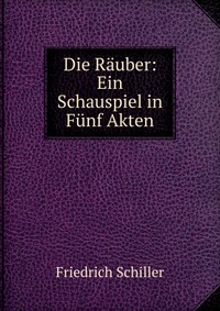 Die Rauber: Ein Schauspiel in Funf Akten