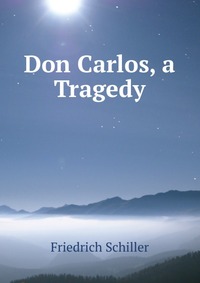 Don Carlos, a Tragedy