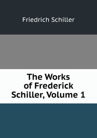 The Works of Frederick Schiller, Volume 1