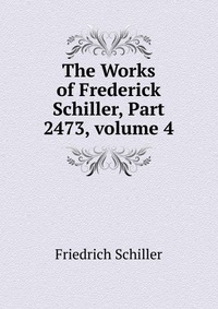 The Works of Frederick Schiller, Part 2473, volume 4