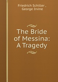 The Bride of Messina: A Tragedy