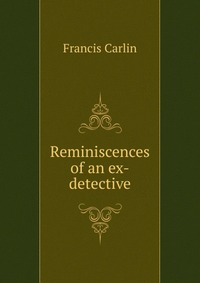 Reminiscences of an ex-detective