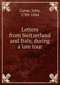 Letters from Switzerland and Italy, during a late tour