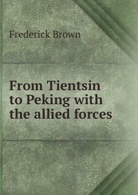 From Tientsin to Peking with the allied forces