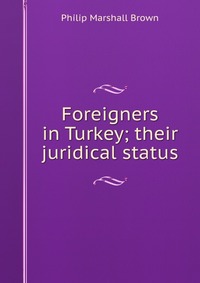 Foreigners in Turkey; their juridical status