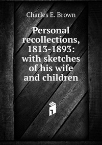 Personal recollections, 1813-1893: with sketches of his wife and children