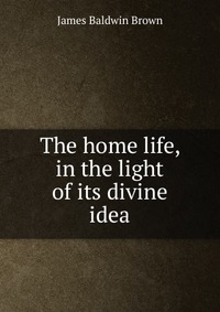 The home life, in the light of its divine idea