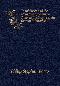 Tannhauser and the Mountain of Venus: A Study in the Legend of the Germanic Paradise