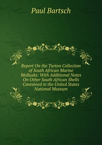 Report On the Turton Collection of South African Marine Mollusks: With Additional Notes On Other South African Shells Contained in the United States National Museum