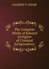 The Complete Works of Edward Livington of Criminal Jurisprudence