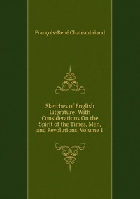 Sketches of English Literature: With Considerations On the Spirit of the Times, Men, and Revolutions, Volume 1