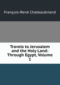 Travels to Jerusalem and the Holy Land: Through Egypt, Volume 1