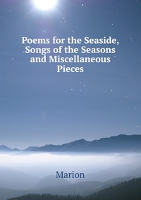 Poems for the Seaside, Songs of the Seasons and Miscellaneous Pieces