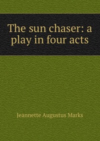 The sun chaser: a play in four acts