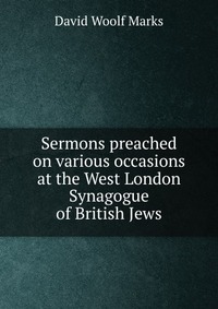 Sermons preached on various occasions at the West London Synagogue of British Jews