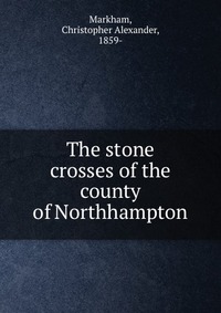 The stone crosses of the county of Northhampton