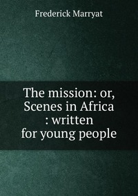 The mission: or, Scenes in Africa : written for young people