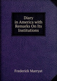 Diary in America with Remarks On Its Institutions