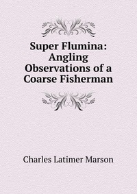 Super Flumina: Angling Observations of a Coarse Fisherman