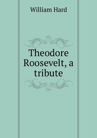 Theodore Roosevelt, a tribute