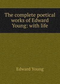 The complete poetical works of Edward Young: with life