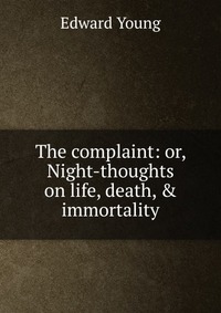 The complaint: or, Night-thoughts on life, death, & immortality