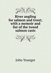 River angling for salmon and trout; with a memoir and list of the tweed salmon casts