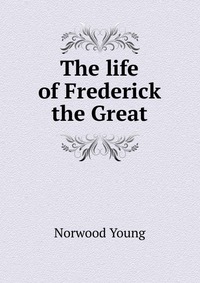 The life of Frederick the Great