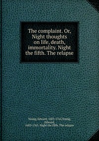 The complaint. Or, Night thoughts on life, death, & immortality. Night the fifth. The relapse