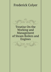 Treatise On the Working and Management of Steam Boilers and Engines