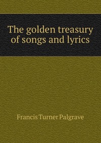 The golden treasury of songs and lyrics