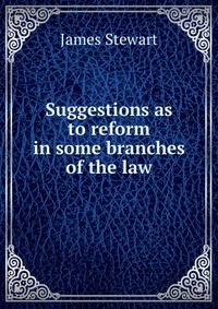 Suggestions as to reform in some branches of the law