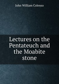 Lectures on the Pentateuch and the Moabite stone