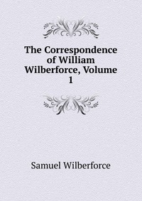 The Correspondence of William Wilberforce, Volume 1