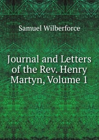 Journal and Letters of the Rev. Henry Martyn, Volume 1