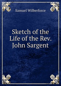 Sketch of the Life of the Rev. John Sargent