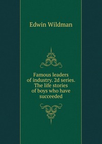 Famous leaders of industry. 2d series. The life stories of boys who have succeeded