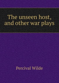 The unseen host, and other war plays