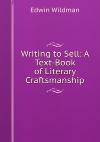 Writing to Sell: A Text-Book of Literary Craftsmanship