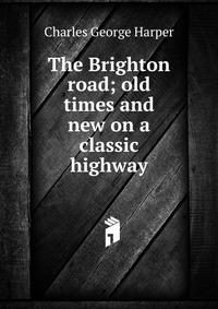 The Brighton road; old times and new on a classic highway