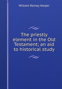 The priestly element in the Old Testament; an aid to historical study