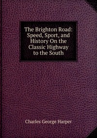 The Brighton Road: Speed, Sport, and History On the Classic Highway to the South