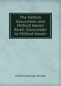 The Oxford, Gloucester and Milford Haven Road: Gloucester to Milford Haven