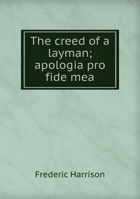 The creed of a layman; apologia pro fide mea