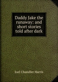 Daddy Jake the runaway: and short stories told after dark