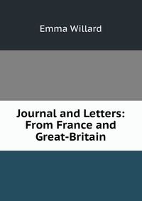 Journal and Letters: From France and Great-Britain