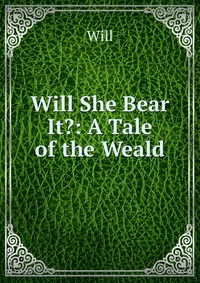 Will She Bear It?: A Tale of the Weald