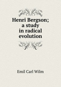 Henri Bergson; a study in radical evolution